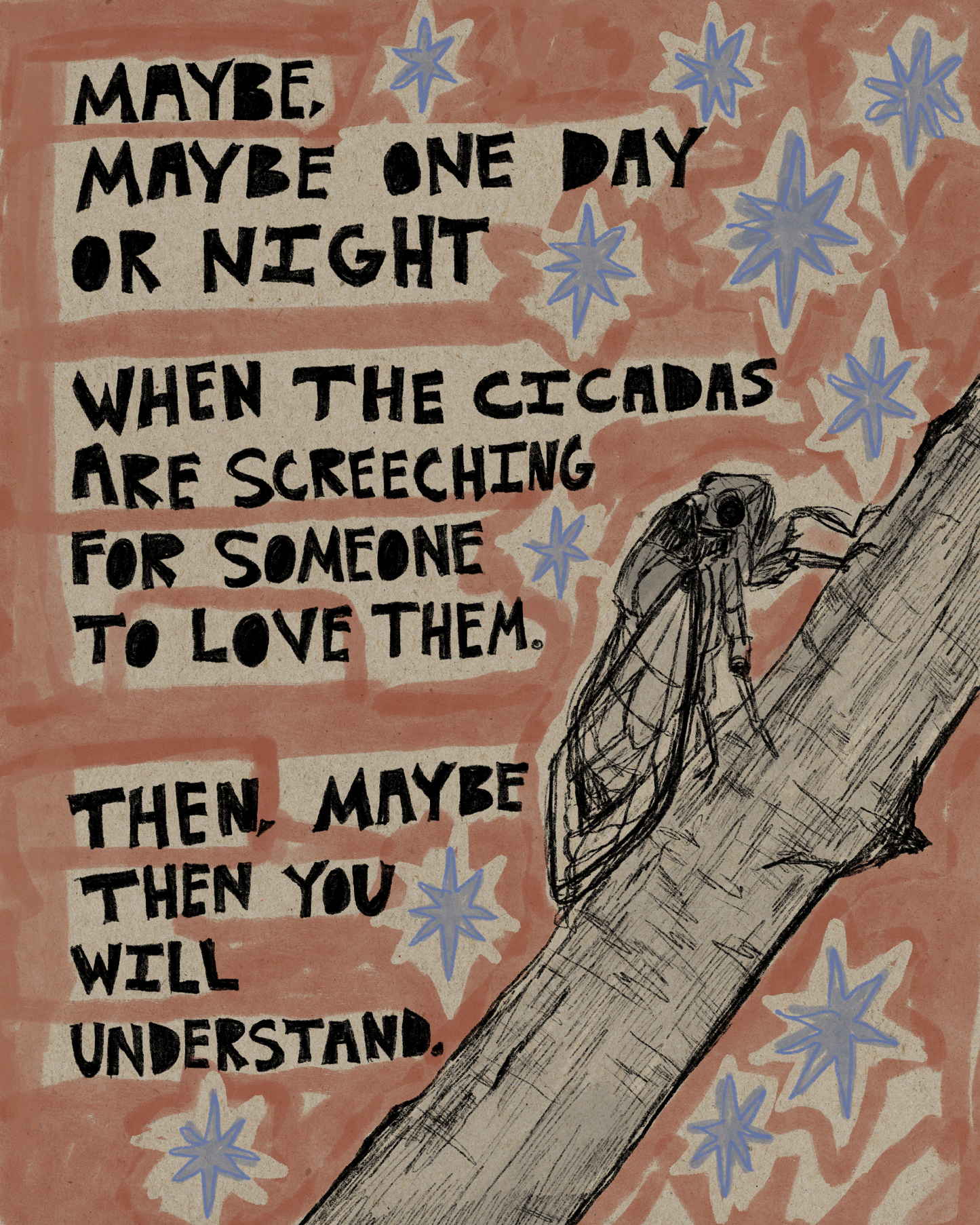 When The Cicadas Are Screeching For Someone To Love Them Print