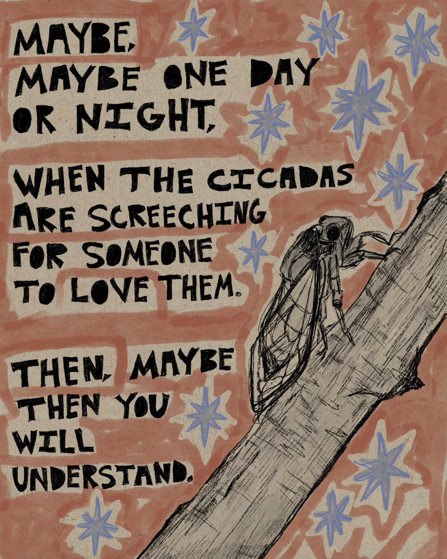 When The Cicadas Are Screeching For Someone To Love Them Print