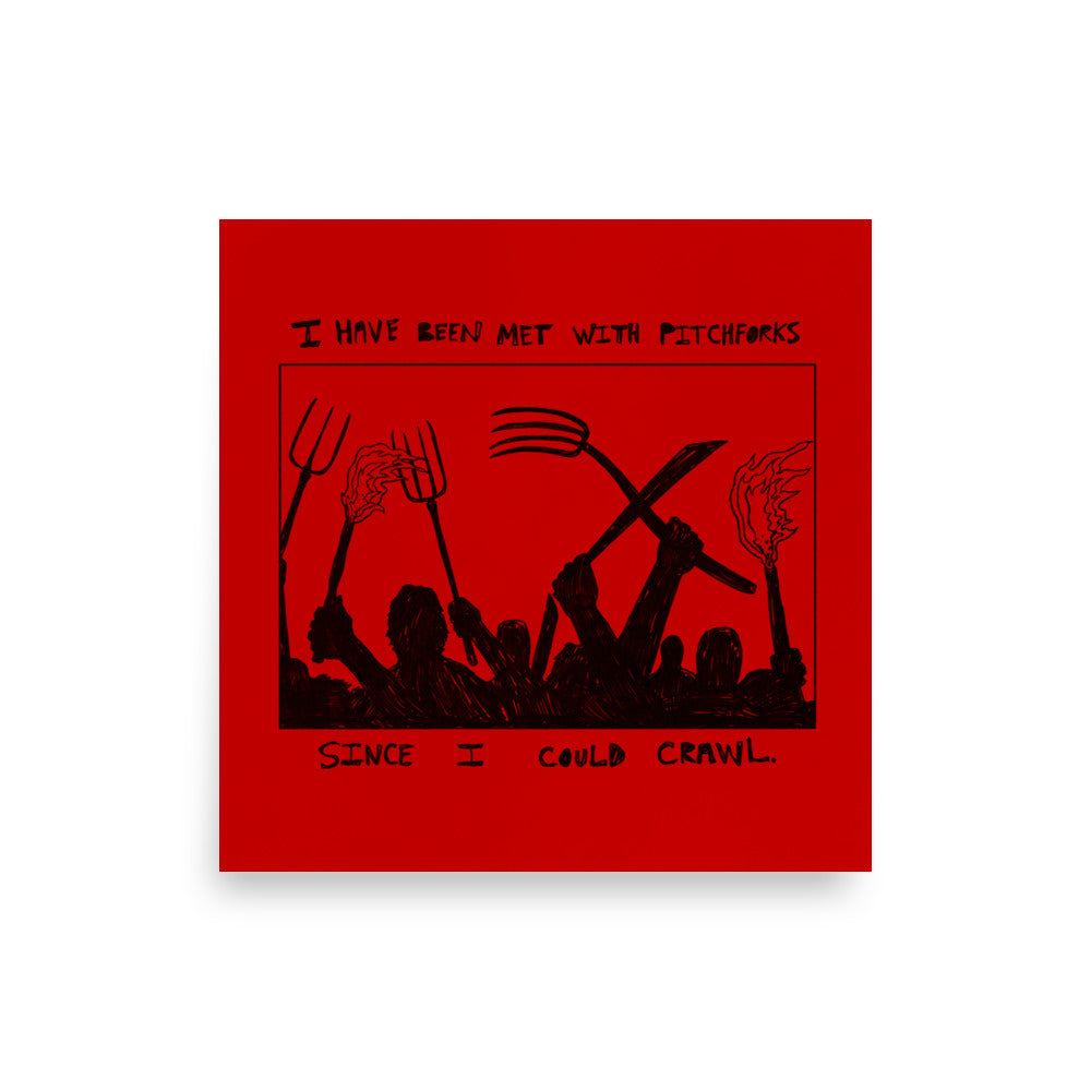 I Have Been Met With Pitchforks Since I Could Crawl Print