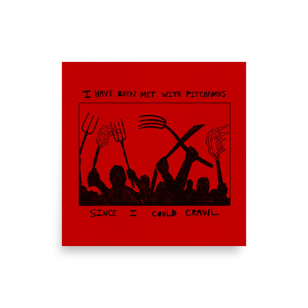 I Have Been Met With Pitchforks Since I Could Crawl Print