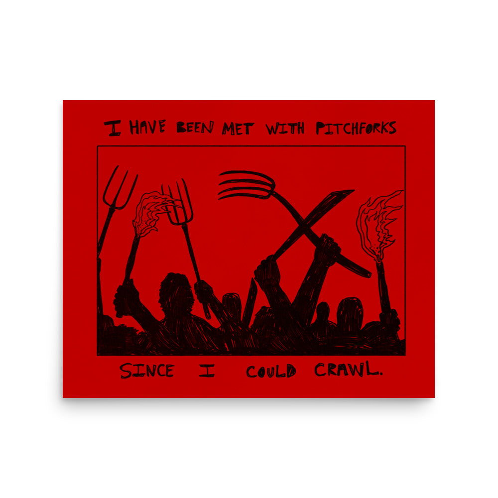 I Have Been Met With Pitchforks Since I Could Crawl Print