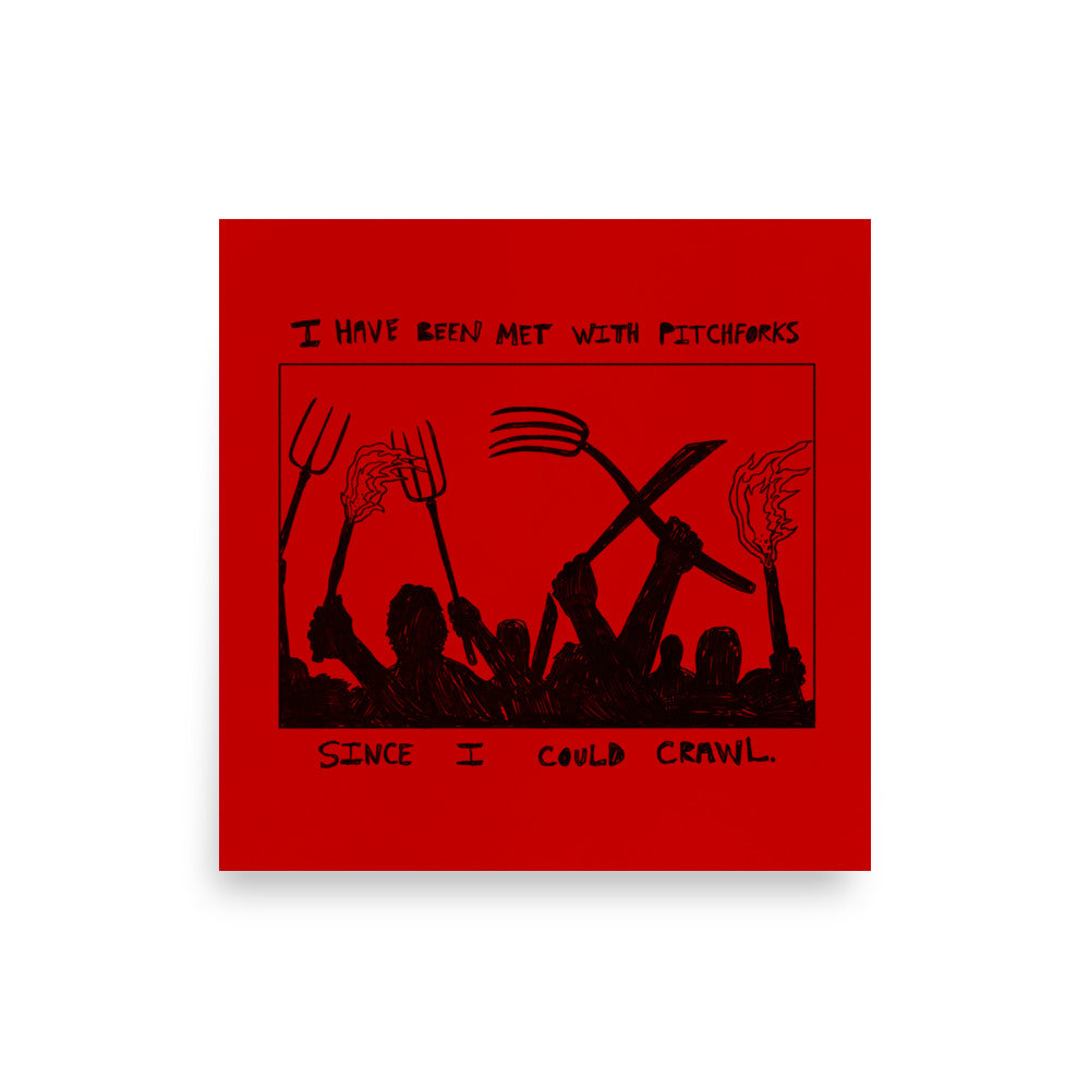 I Have Been Met With Pitchforks Since I Could Crawl Print