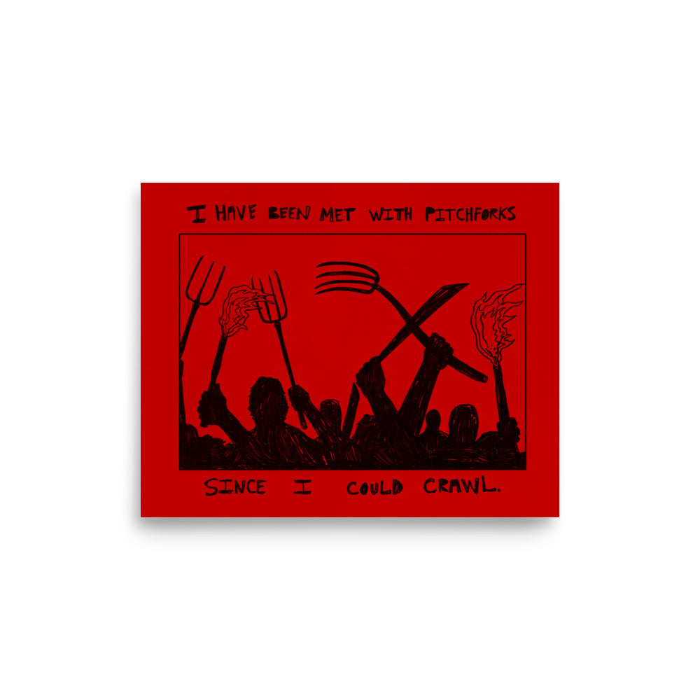 I Have Been Met With Pitchforks Since I Could Crawl Print