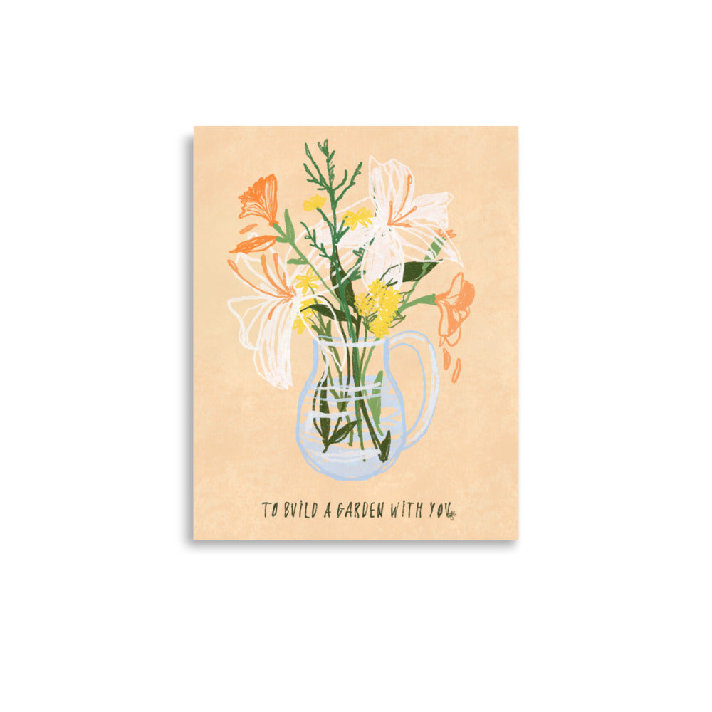 To Build A Garden With You Print