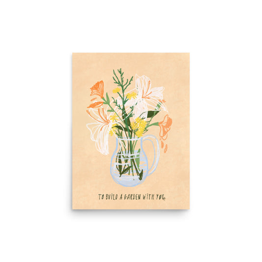 To Build A Garden With You Print