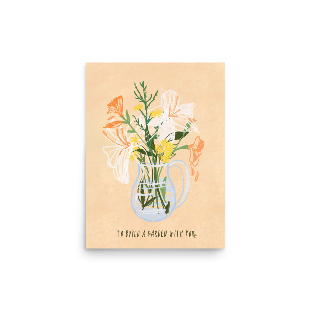 To Build A Garden With You Print