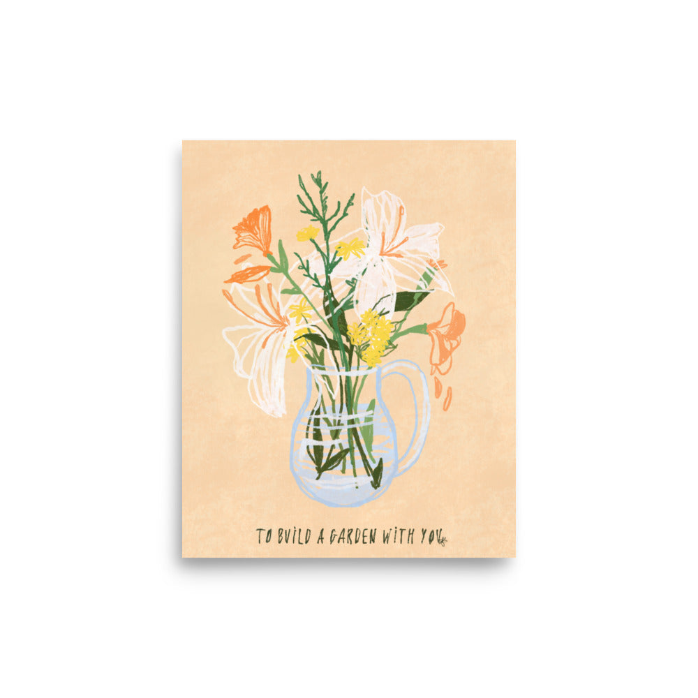 To Build A Garden With You Print