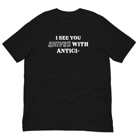 I See You Shiver With Anticipation Tee