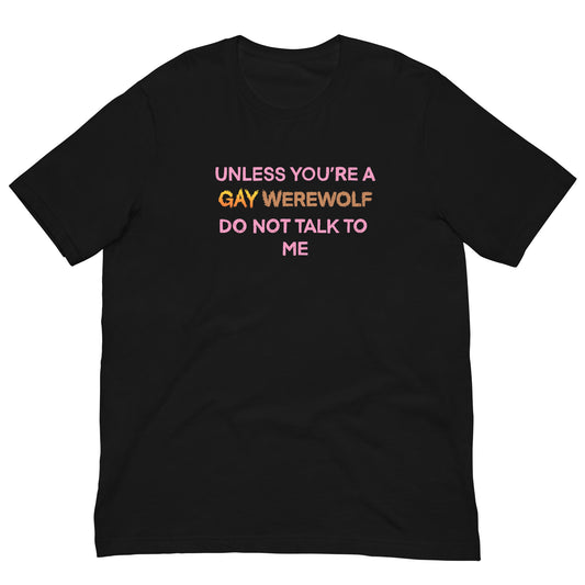 Unless You’re A Gay Werewolf Do Not Talk To Me Tee